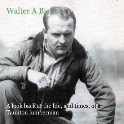 Walter A. Biss: A Look Back At The Life, and Times, of a Taunton Business Man