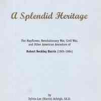 A splendid heritage: the Mayflower, Revolutionary War, Civil War, and other American ancestors of Robert Beckley Harris (1905-1984)