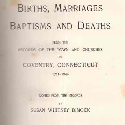 Births, Marriages, Baptisms and Deaths: From the Records of the Town and Churches of Coventry, Connecticut, 1711-1844