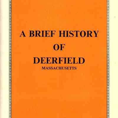 A Brief History of Old Deerfield including a description of places open to the public as well as miscellaneous information pertaining there-to