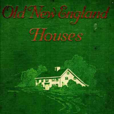 Old New England Houses, with many illustrations from the author's unique collection of photographs.