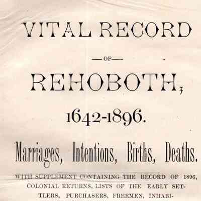 Vital Record of Rehoboth, 1642-1896. Marriages, Intentions, Births, Deaths.; With supplement containing the record of 1896, colonial returns, lists of early settlers, purchasers, freemen, inhabitants, the soldiers serving in Philip's war and the revolution.