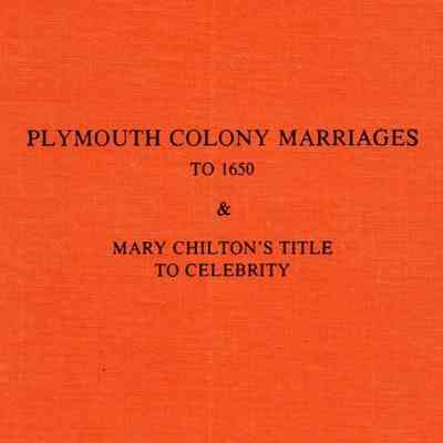 Plymouth Colony Marriages to 1650, with Mary Chilton's Title to Celebrity