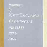 Paintings by New England Provincial Artists 1775-1800; Exhibition and catalogue by Nina Fletcher Little.