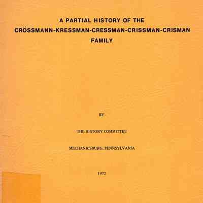 A Partial History of the Crossman-Kressman-Cressman-Crissman-Crisman Family