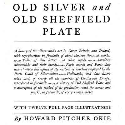 Old Silver and Old Sheffield Plate: A history of the silversmith's art in Great Britain and Ireland