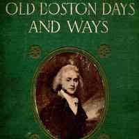 Old Boston Days & Ways: from the dawn of the revolution until the town became a city