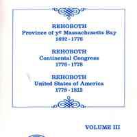 Rehoboth Province of ye Masachusetts Bay 1692-1778; Rehoboth Continental Congress 1776-1778; Rehoboth United States of America 1778-1812 in 2 parts: Volume 3