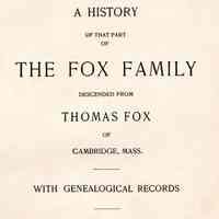 A history of that part of the Fox family descended from Thomas Fox of Cambridge, Mass. With genealogical records