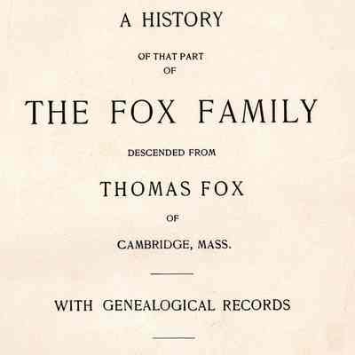 A History Of That Part Of The Fox Family Descended From Thomas Fox of Cambridge, Massachusetts: With Genealogical Records