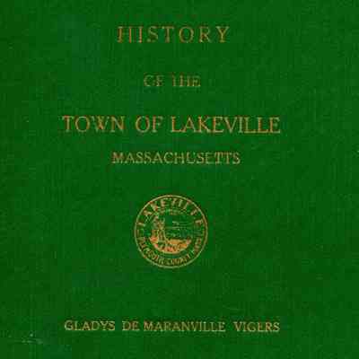 History of the Town of Lakeville, Massachusetts, 1852-1952; one hundreth anniversay of the town of Lakeville.