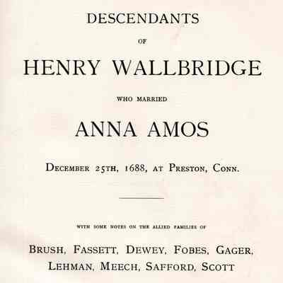 Descendants of Henry Wallbridge, who Married Anna Amos, December 25, 1688, at Preston, Conn.; with some notes on the allied families of Brush, Fassett, Dewey, Fobes, Gager, Lehman, Meech, Stafford, Scott