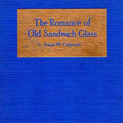 The Romance of Old Sandwich Glass, with dictionary of old Sandwich patterns