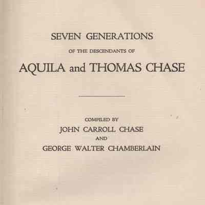 Seven Generations of the Descendants of Aquila and Thomas Chase, Compiled by John Carroll Chase, and George Walter Chamberlain.