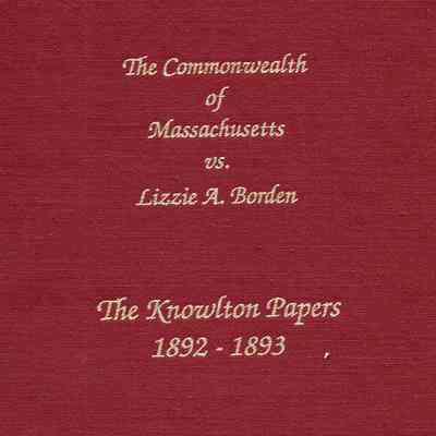 The Commonwealth of Massachusetts vs. Lizzie A. Borden: the Knowlton papers 1892-1893