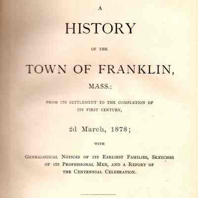 A History of the Town of Franklin, Mass.; from its settlement to the completion of its first century, 2nd March, 1878; with genealogical notices of its earliest families, sketches of its professional men. And a report of the centennial celebration. By Mortimer Blake, Franklin, Mass., Pub. By the committee of the town, 1879