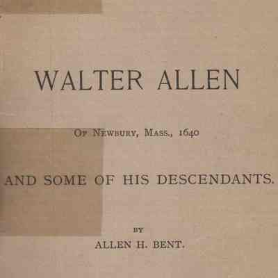 Walter Allen of Newbury, Mass., and some of his Descendants: With A Few Notes on the Allen Family in General