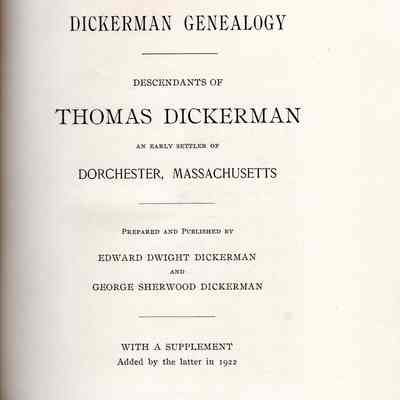Dickerman Genealogy; Descendants of Thomas Dickerman, an Early Settler of Dorchester, Massachusetts. Prepared and published by Edward Dwight Dickerman and George Sherwood Dickerman. With a supplement added by the latter in 1922.