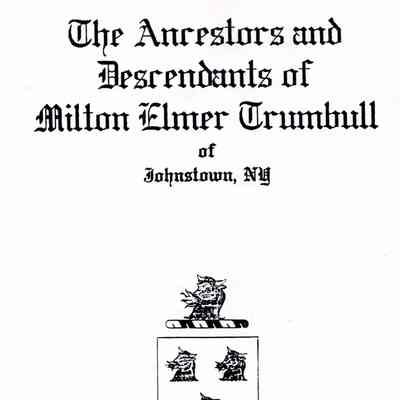 The Ancestors and Descendants of Milton Elmer Trumbull of Johnstown, NY