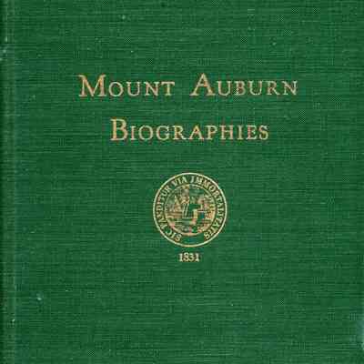Mount Auburn Biographies; a biographical listing of distinguished persons interred in Mount Auburn Cemetery, Cambridge, Massachusetts, 1831 - 1952