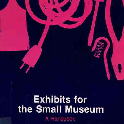 Exhibits for the small museum, a handbook