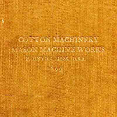 Cotton Machinery Mason Machine Works, Taunton, Mass., U.S.A., Inventors and Builders of Cotton Machinery