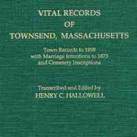 Vital records of Townsend, Massachusetts; town records to 1850 with marriage intentions to 1873 and cemetery inscriptions