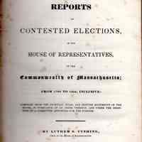 Reports of contested elections, in the House of representatives, of the commonwealth of Massachusetts; from 1780 to 1834, inclusive: compiled from the Journals, files, and printed documents of the House, in pursuance of an order thereof, and under the direction of a committee appointed for the purpose.