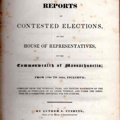 Reports of contested elections, in the House of representatives, of the commonwealth of Massachusetts; from 1780 to 1834, inclusive: compiled from the Journals, files, and printed documents of the House, in pursuance of an order thereof, and under the direction of a committee appointed for the purpose.