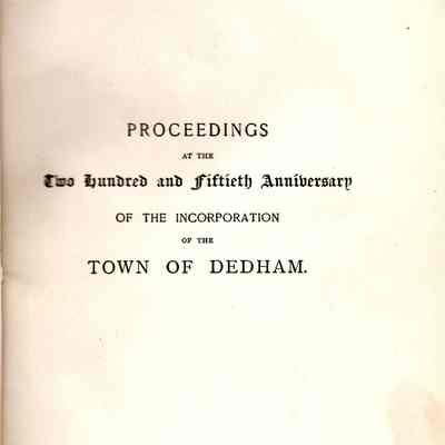 Proceedings at the Celebration of the Two Hundred and Fiftieth Anniversary of the incorporation of the town of Dedham, Massachusetts, September 21, 1887.