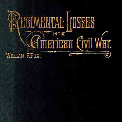 Regimental Losses in the American Civil War, 1861-1865: A treatise on the extent and nature of the mortuary losses in the Union regiments, with full and exhaustive statistics compiled from the official records on file in the state military bureaus and at Washington.