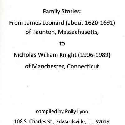 Family Stories: from James Leonard (about 1620-1691) of Taunton, Massachusetts, to Nicholas William Knight (1906-1989) of Manchester, Connecticut