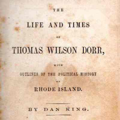 The Life And Times of Thomas Wilson Dorr, With Outlines Of The Political History of Rhode Island