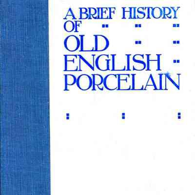 A brief history of old English porcelain and its manufactories; With and artistic, industrial, and critical appreciation of their productions.