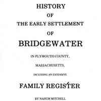 History of the Early Settlement of Bridgewater, in Plymouth County, Massachusetts. Including an extensive family register