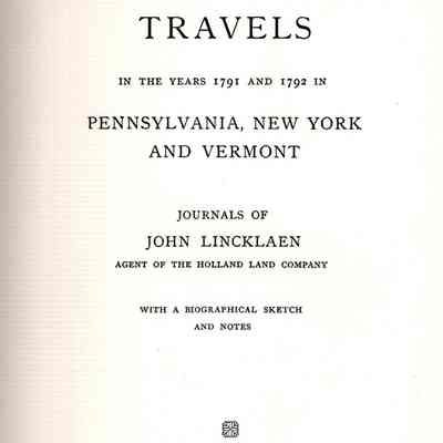 Travels in the Years 1791 and 1792 in Pennsylvania, New York and Vermont: journals of John Lincklaen, agent of the Holland land company