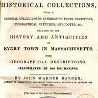 Historical collections, being a collection of interesting facts, traditions, biographical sketches, anecdotes, &c., relating to the history and antiquities of every town in Massachusetts, with geographical descriptions