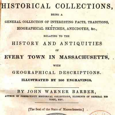 Historical Collections, being a collection of interesting facts, traditions, biographical sketches, anecdotes, &c., relating to the history and antiquities of every town in Massachusetts, with geographical descriptions