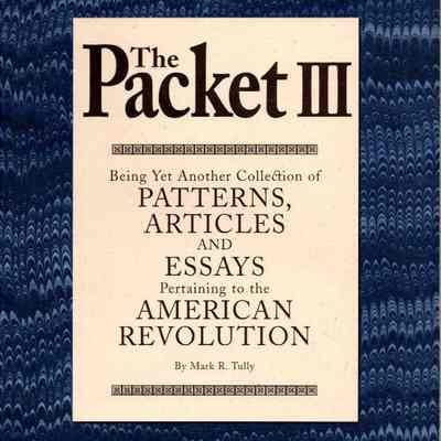 The Packet III: Being Yet Another Collection of Patterns, Articles, and Essays Pertaining to the American Revolution