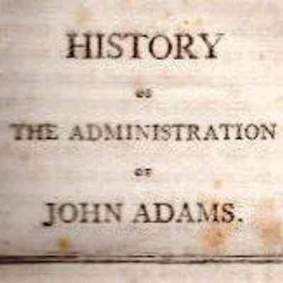 The History Of The Administration Of John Adams. Late President Of The United States.