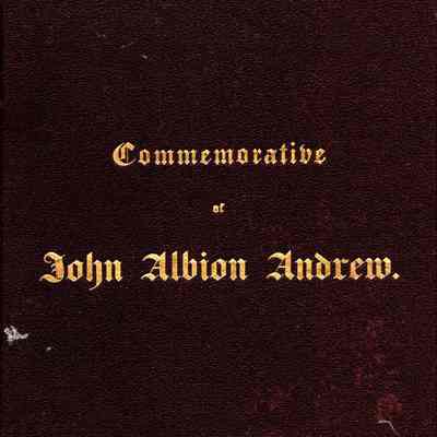 Discourse Delivered Before the New-England Historic-Genealogical Society; Boston, April 2, 1868, on the Life and Character of the Hon. John Albion Andrew, Late President of the Society