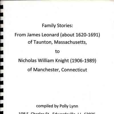 Family Stories: From James Leonard (about 1620-1691) of Taunton, Massachusetts, to Nicholas William Knight (1906-1989) of Manchester, Connecticut