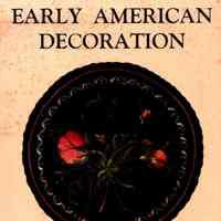 Early American Decoration: a comprehensive treatise revealing the technique involved in the art of early American decoration of furniture, walls, tinware, etc.