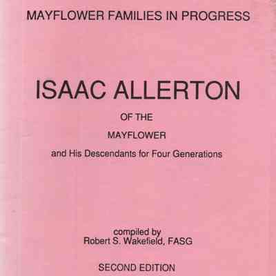 Isaac Allerton of the Mayflower and his Descendants for Four Generations; Compiled by Robert S. Wakefield