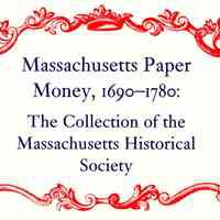 Massachusetts Paper Money, 1690-1780: the collection of the Massachusetts Historical Society