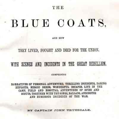The blue coats, and how they lived, fought and died for the Union