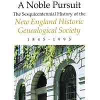 A noble pursuit: the sesquicentennial history of the New England Historic Genealogical Society, 1845-1995