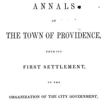 Annals of the Town of Providence; From Its First Settlement, to the Organization of the City Government, in June, 1832