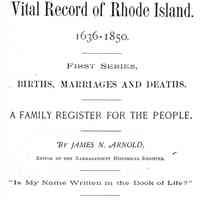 Vital record of Rhode Island. 1636-1850. First Series. Births, marriages and deaths. A family register for the people.