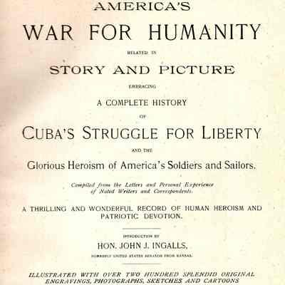 America's War for Humanity Related in Story and Picture, Embracing a Complete History of Cuba's Struggle for Liberty, and the Glorious Heroism of America's Soldiers and Sailors, Compiled from the Letters and Personal Experience of Noted Writers and Correspondents
